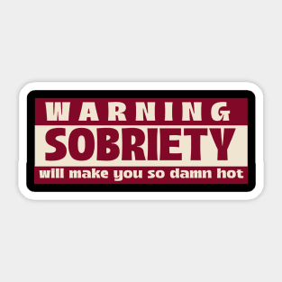 Warning: Sobriety Will Make You So Damn Hot Sticker